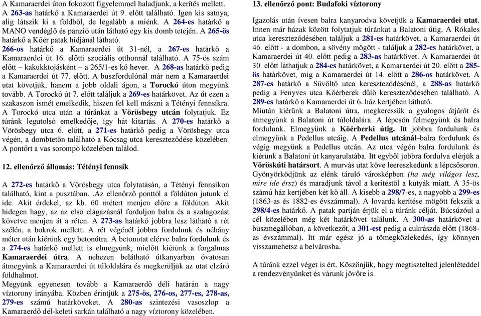 266-os határkő a Kamaraerdei út 31-nél, a 267-es határkő a Kamaraerdei út 16. előtti szociális otthonnál található. A 75-ös szám előtt kakukktojásként a 265/1-es kő hever.