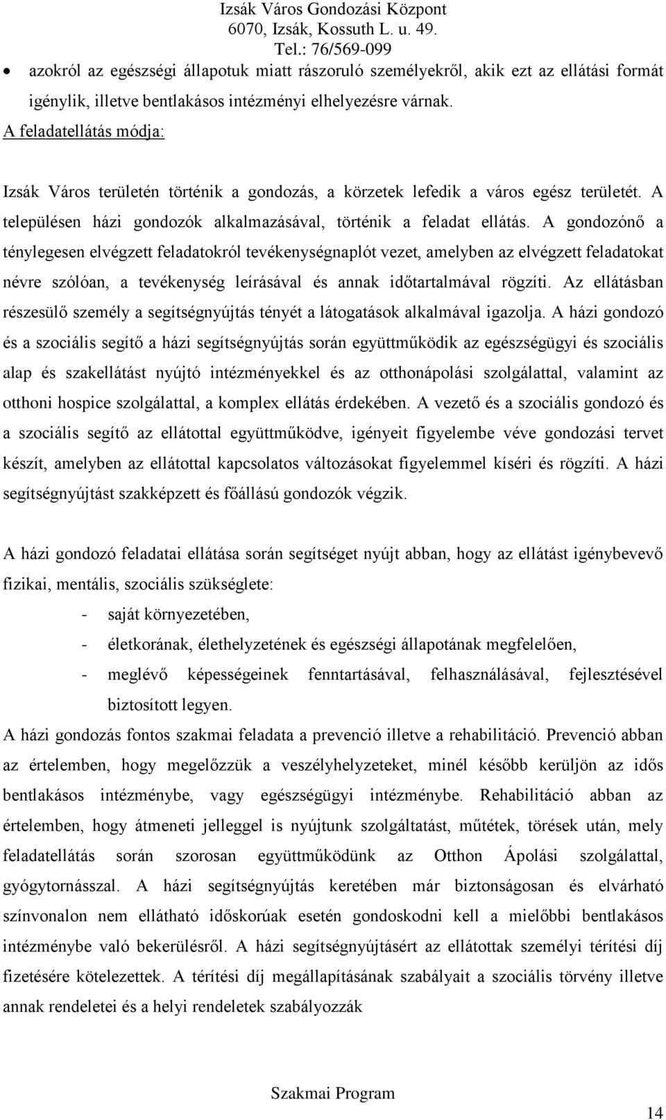 A gondozónő a ténylegesen elvégzett feladatokról tevékenységnaplót vezet, amelyben az elvégzett feladatokat névre szólóan, a tevékenység leírásával és annak időtartalmával rögzíti.