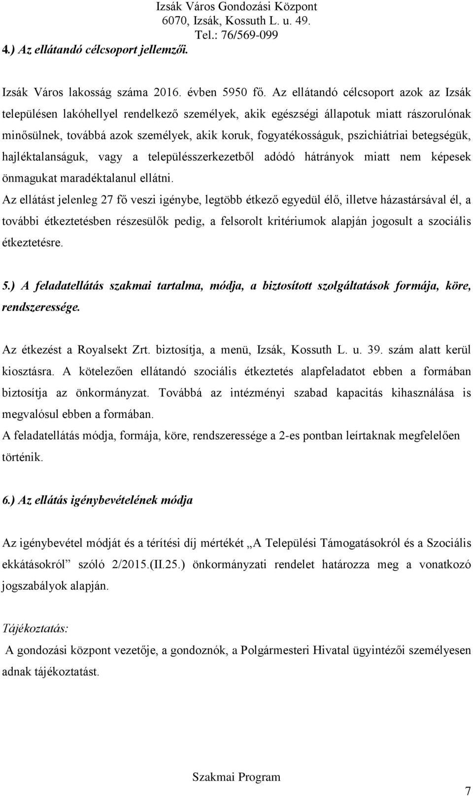 pszichiátriai betegségük, hajléktalanságuk, vagy a településszerkezetből adódó hátrányok miatt nem képesek önmagukat maradéktalanul ellátni.