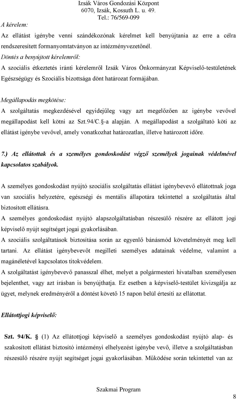 Megállapodás megkötése: A szolgáltatás megkezdésével egyidejűleg vagy azt megelőzően az igénybe vevővel megállapodást kell kötni az Szt.94/C. -a alapján.