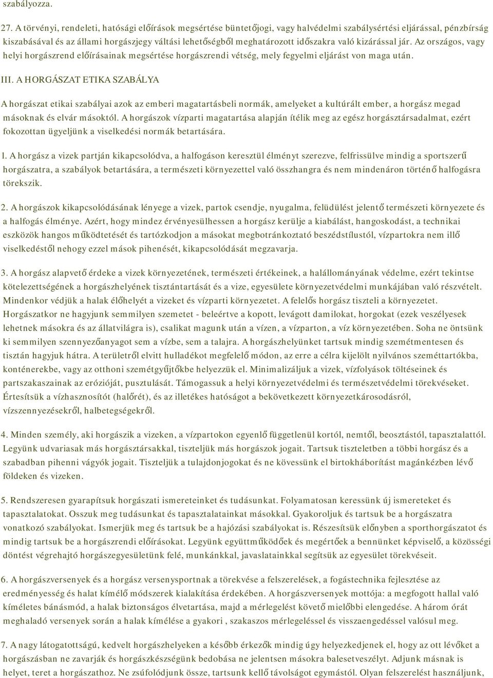 időszakra való kizárással jár. Az országos, vagy helyi horgászrend előírásainak megsértése horgászrendi vétség, mely fegyelmi eljárást von maga után. III.