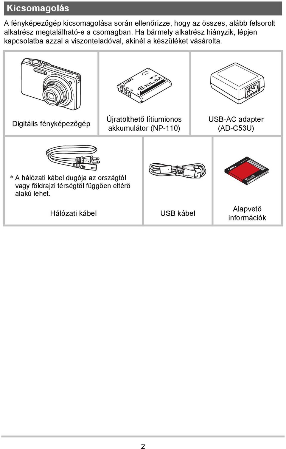 Ha bármely alkatrész hiányzik, lépjen kapcsolatba azzal a viszonteladóval, akinél a készüléket vásárolta.