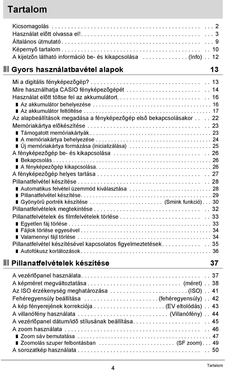 .................................... 13 Mire használhatja CASIO fényképezõgépét......................... 14 Használat elõtt töltse fel az akkumulátort............................ 16 Az akkumulátor behelyezése.