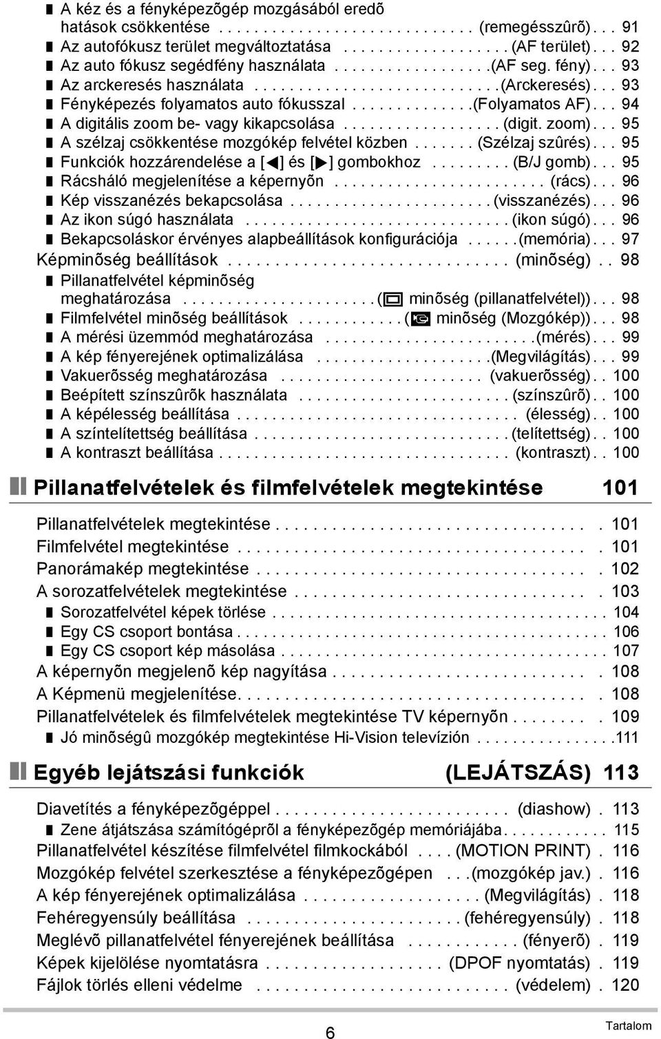 .............(folyamatos AF)... 94 A digitális zoom be- vagy kikapcsolása.................. (digit. zoom)... 95 A szélzaj csökkentése mozgókép felvétel közben....... (Szélzaj szûrés).