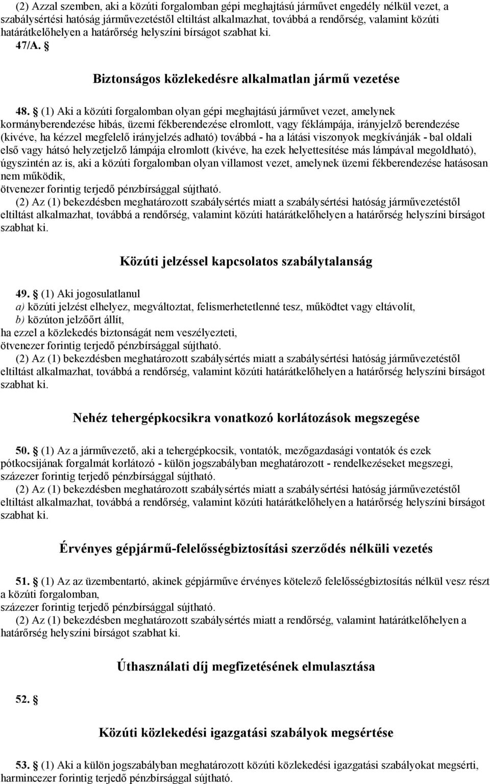 (1) Aki a közúti forgalomban olyan gépi meghajtású járművet vezet, amelynek kormányberendezése hibás, üzemi fékberendezése elromlott, vagy féklámpája, irányjelző berendezése (kivéve, ha kézzel