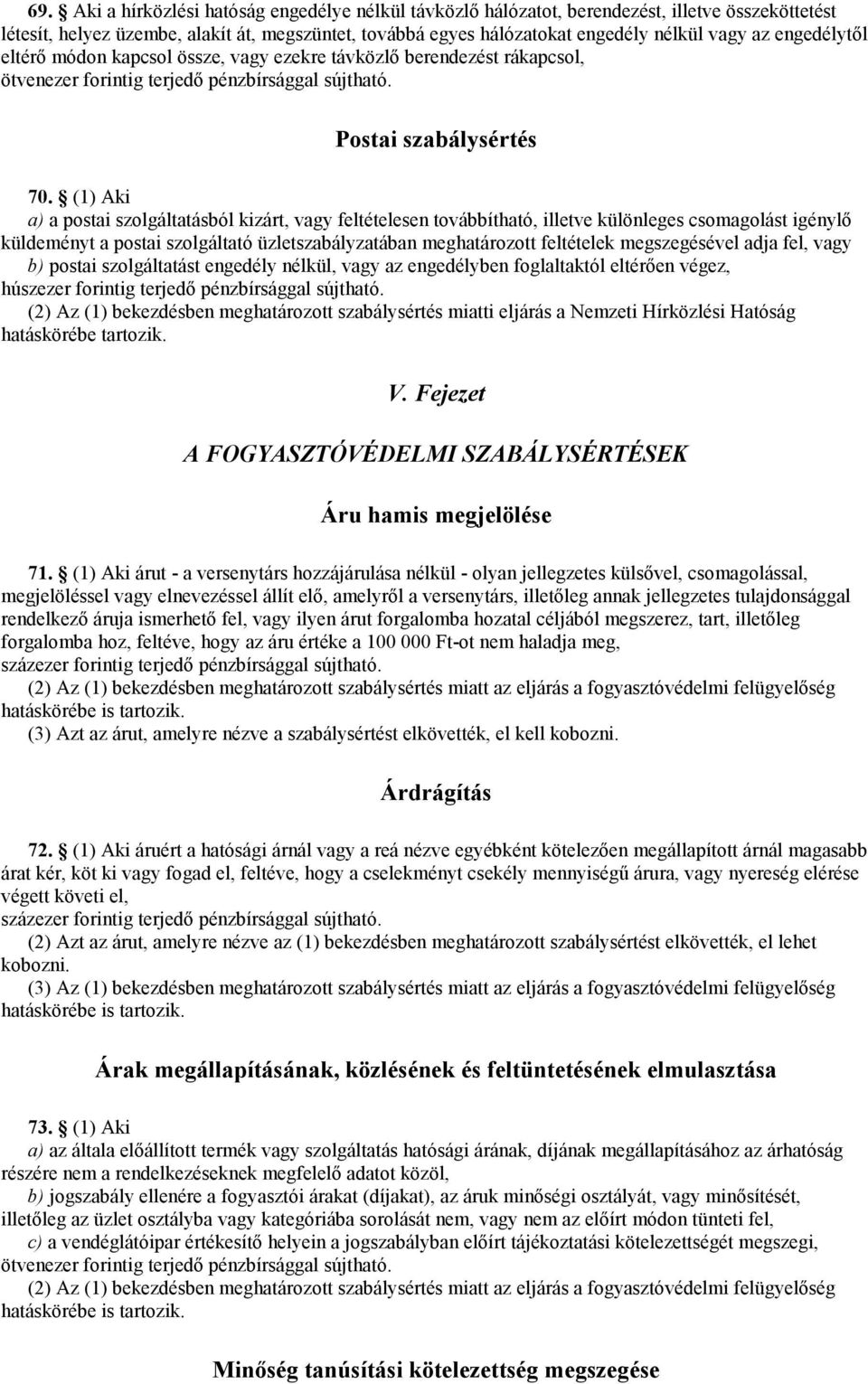 (1) Aki a) a postai szolgáltatásból kizárt, vagy feltételesen továbbítható, illetve különleges csomagolást igénylő küldeményt a postai szolgáltató üzletszabályzatában meghatározott feltételek