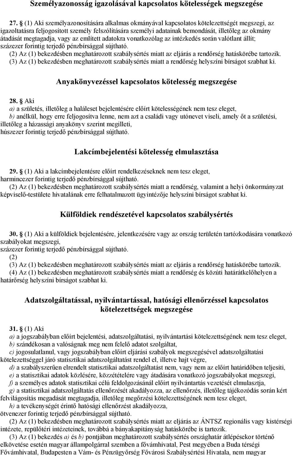 átadását megtagadja, vagy az említett adatokra vonatkozólag az intézkedés során valótlant állít; (2) Az (1) bekezdésben meghatározott szabálysértés miatt az eljárás a rendőrség hatáskörébe tartozik.