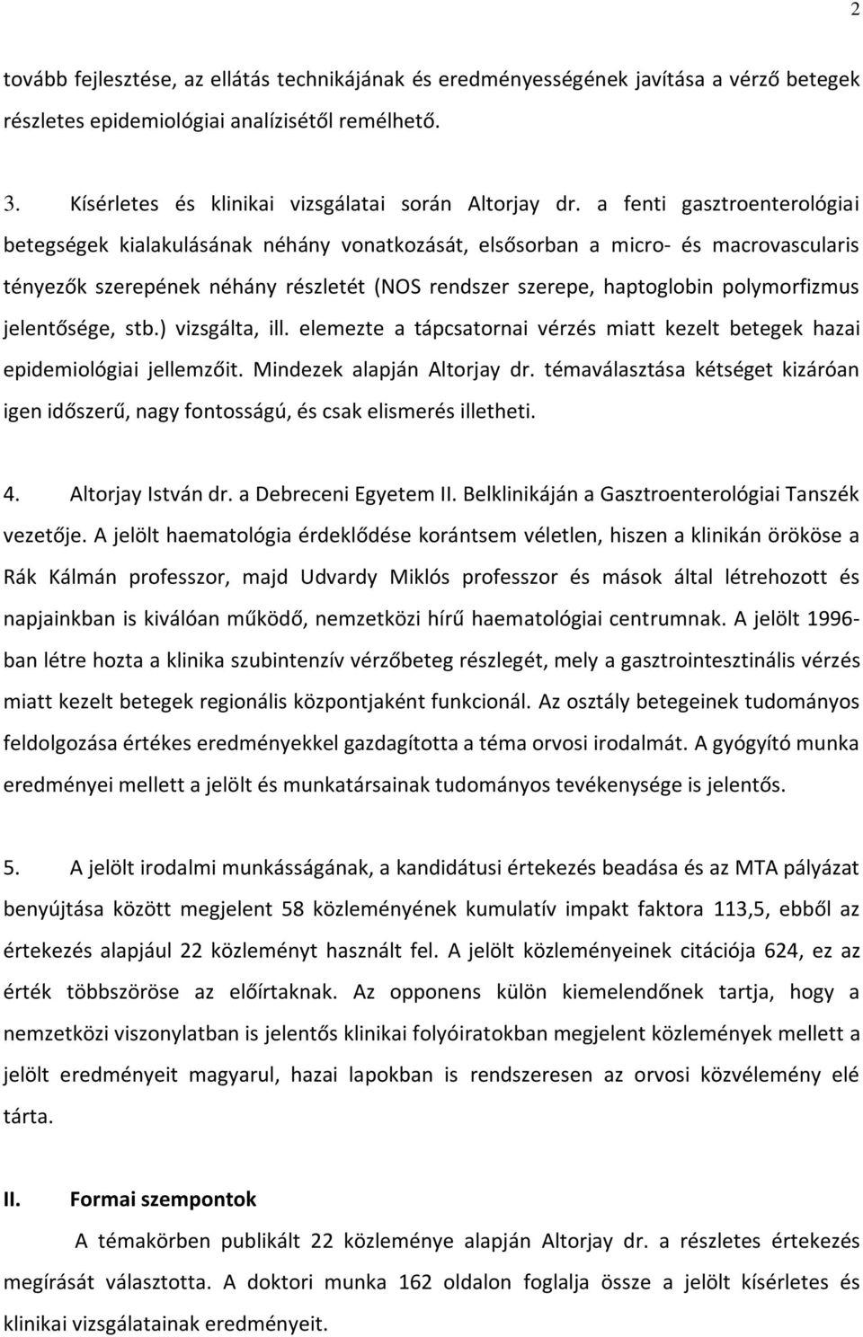 jelentősége, stb.) vizsgálta, ill. elemezte a tápcsatornai vérzés miatt kezelt betegek hazai epidemiológiai jellemzőit. Mindezek alapján Altorjay dr.