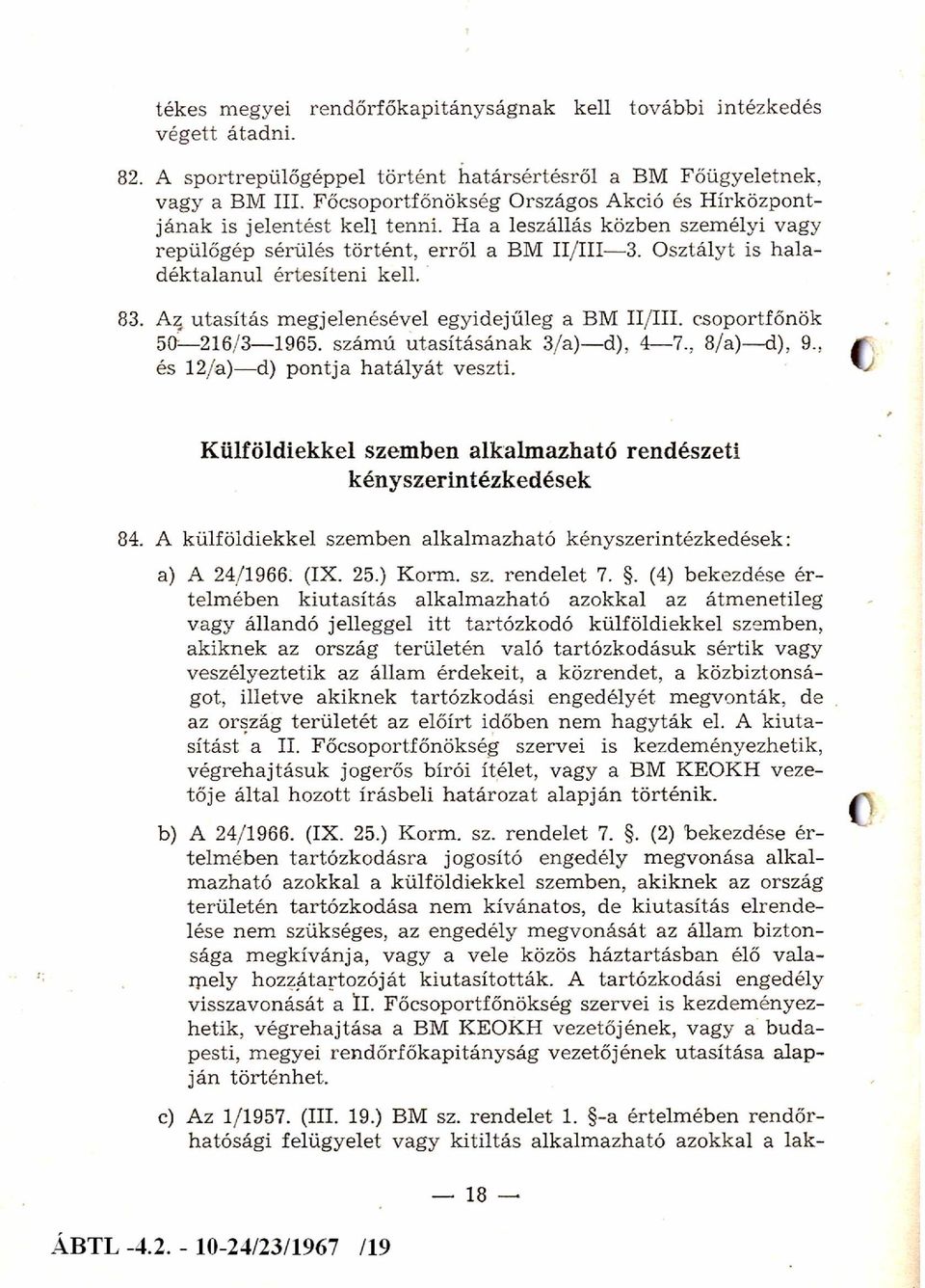 O sztályt is h a la d ék talan u l értesíteni kell. 83. Az utasítás m egjelenésével egyidejűleg a BM II/III. csoportfőnök 50 216/3 1965. szám ú utasításának 3/a) d), 4 7., 8/a) d), 9.