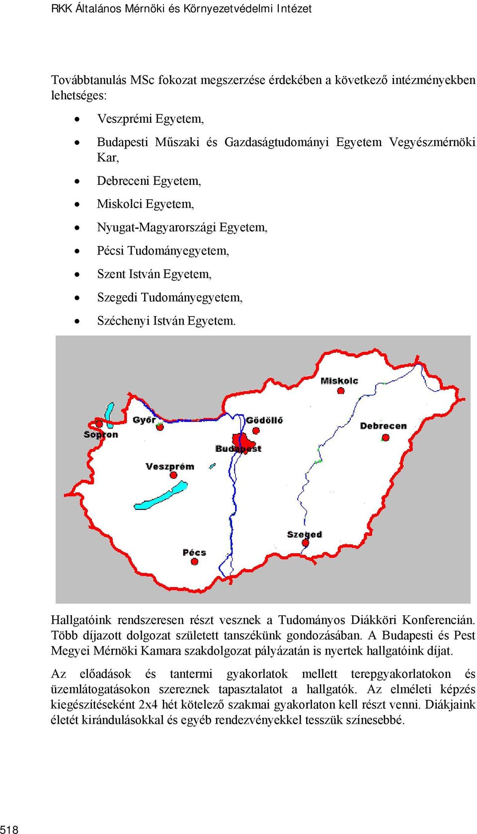 Hallgatóink rendszeresen részt vesznek a Tudományos Diákköri Konferencián. Több díjazott dolgozat született tanszékünk gondozásában.