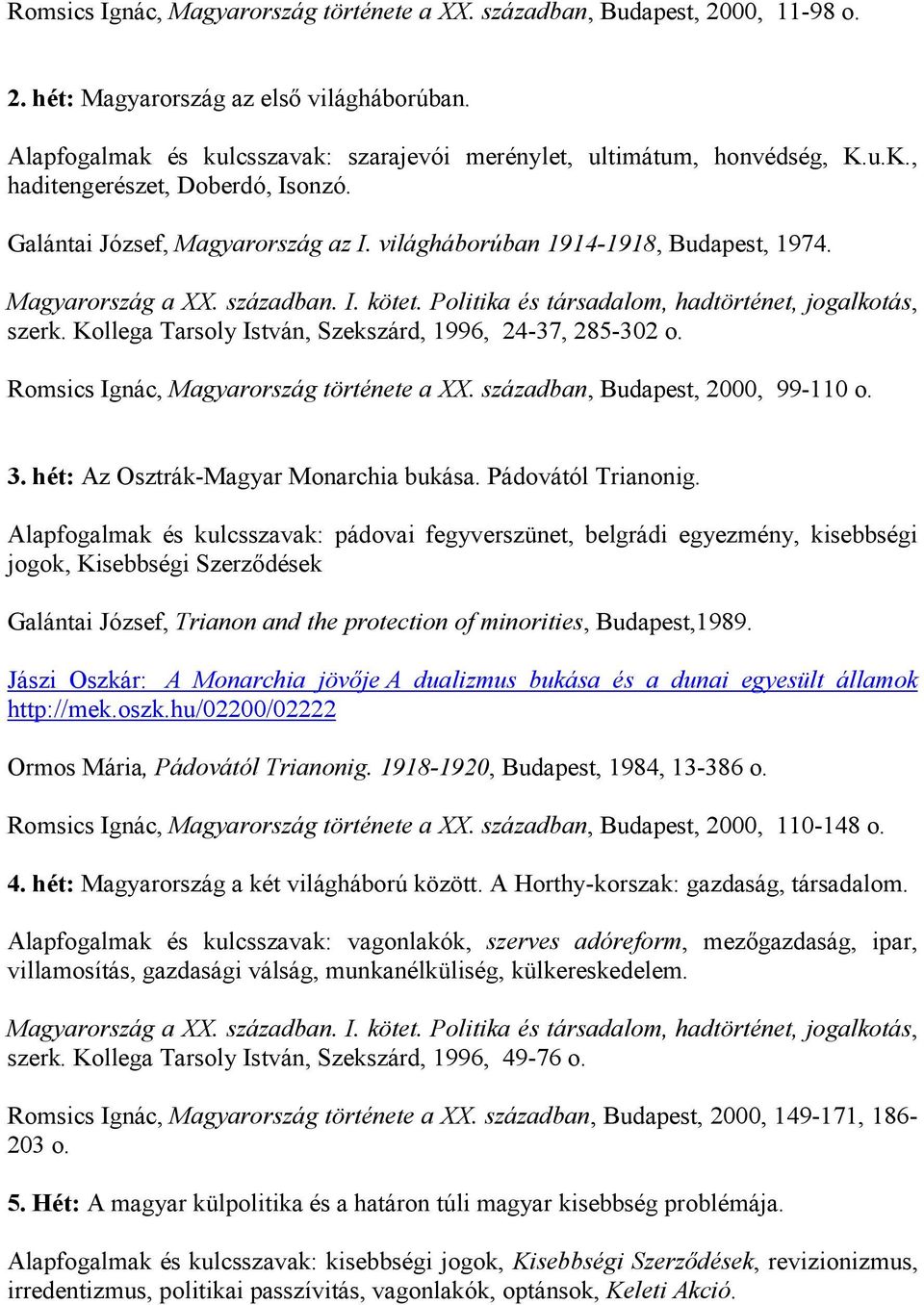 Romsics Ignác, Magyarország története a XX. században, Budapest, 2000, 99-110 o. 3. hét: Az Osztrák-Magyar Monarchia bukása. Pádovától Trianonig.