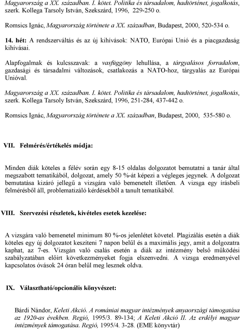 Alapfogalmak és kulcsszavak: a vasfüggöny lehullása, a tárgyalásos forradalom, gazdasági és társadalmi változások, csatlakozás a NATO-hoz, tárgyalás az Európai Unióval. szerk.