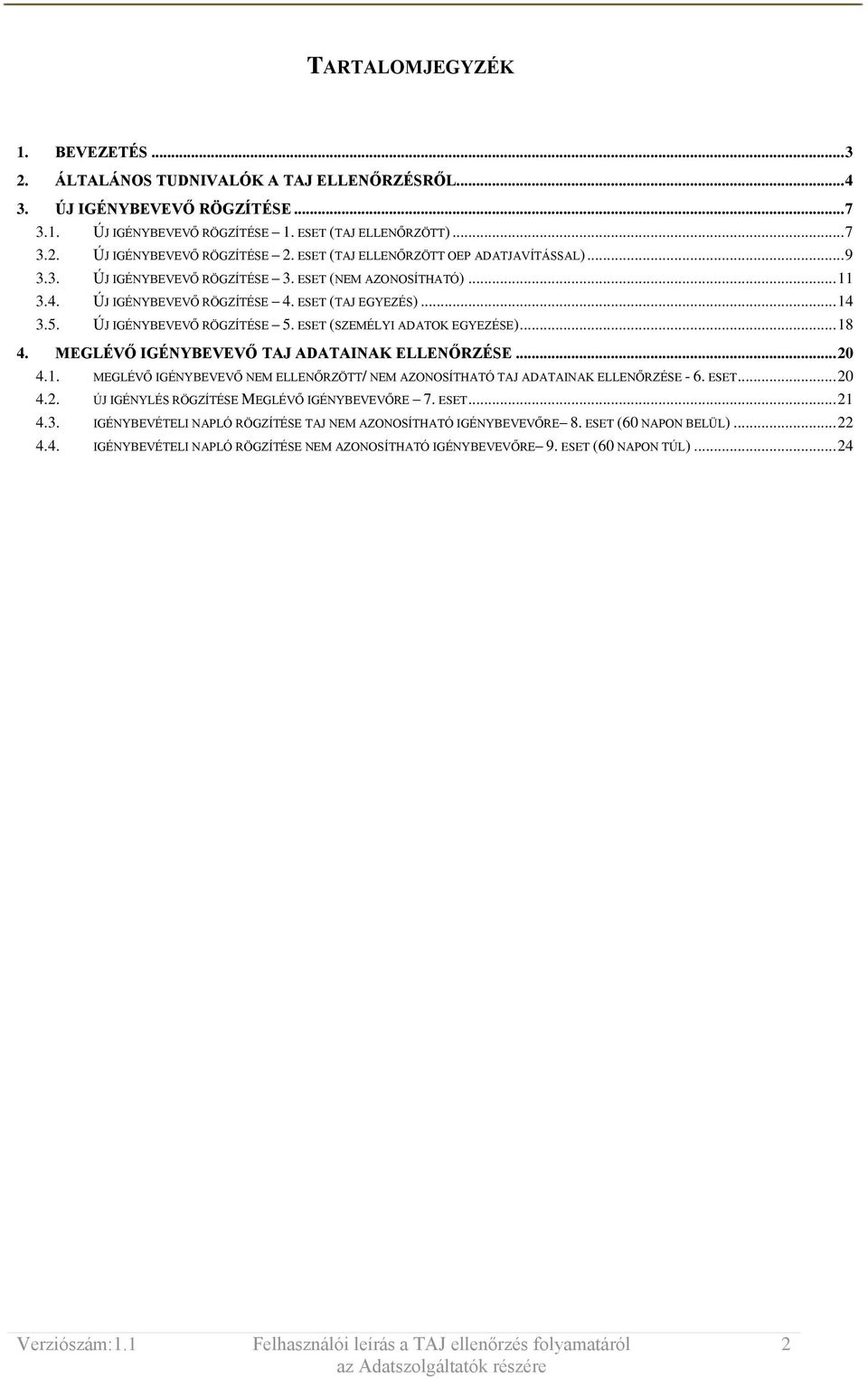 ESET (SZEMÉLYI ADATOK EGYEZÉSE)... 18 4. MEGLÉVŐ IGÉNYBEVEVŐ TAJ ADATAINAK ELLENŐRZÉSE... 20 4.1. MEGLÉVŐ IGÉNYBEVEVŐ NEM ELLENŐRZÖTT/ NEM AZONOSÍTHATÓ TAJ ADATAINAK ELLENŐRZÉSE - 6. ESET... 20 4.2. ÚJ IGÉNYLÉS RÖGZÍTÉSE MEGLÉVŐ IGÉNYBEVEVŐRE 7.