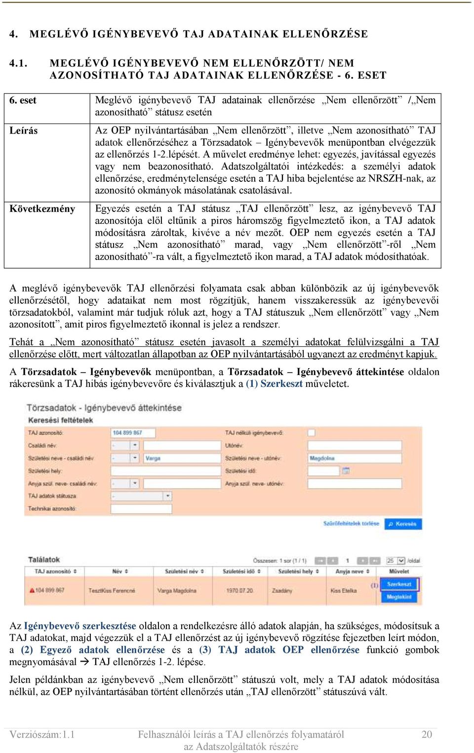 ellenőrzéséhez a Törzsadatok Igénybevevők menüpontban elvégezzük az ellenőrzés 1-2.lépését. A művelet eredménye lehet: egyezés, javítással egyezés vagy nem beazonosítható.