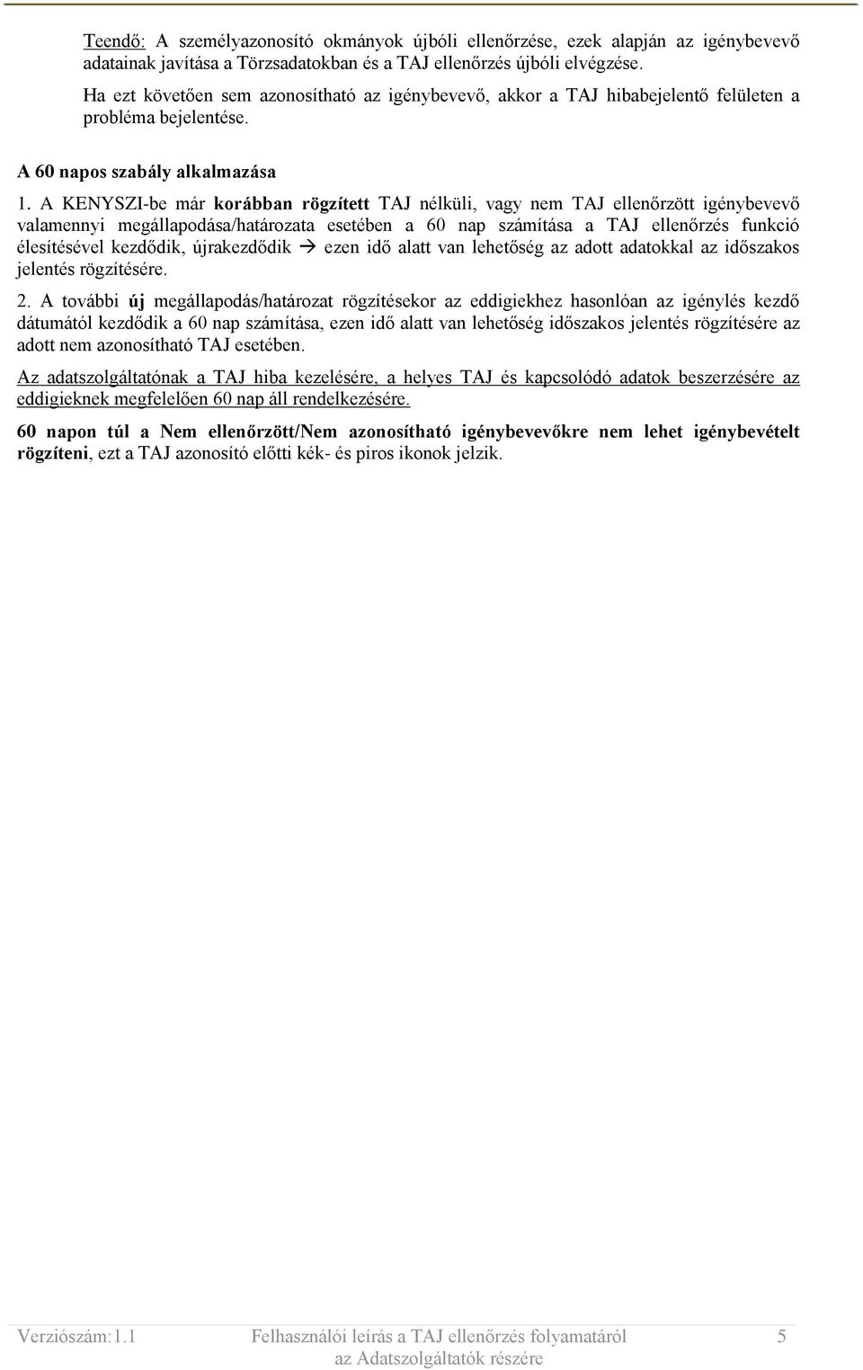 A KENYSZI-be már korábban rögzített TAJ nélküli, vagy nem TAJ ellenőrzött igénybevevő valamennyi megállapodása/határozata esetében a 60 nap számítása a TAJ ellenőrzés funkció élesítésével kezdődik,
