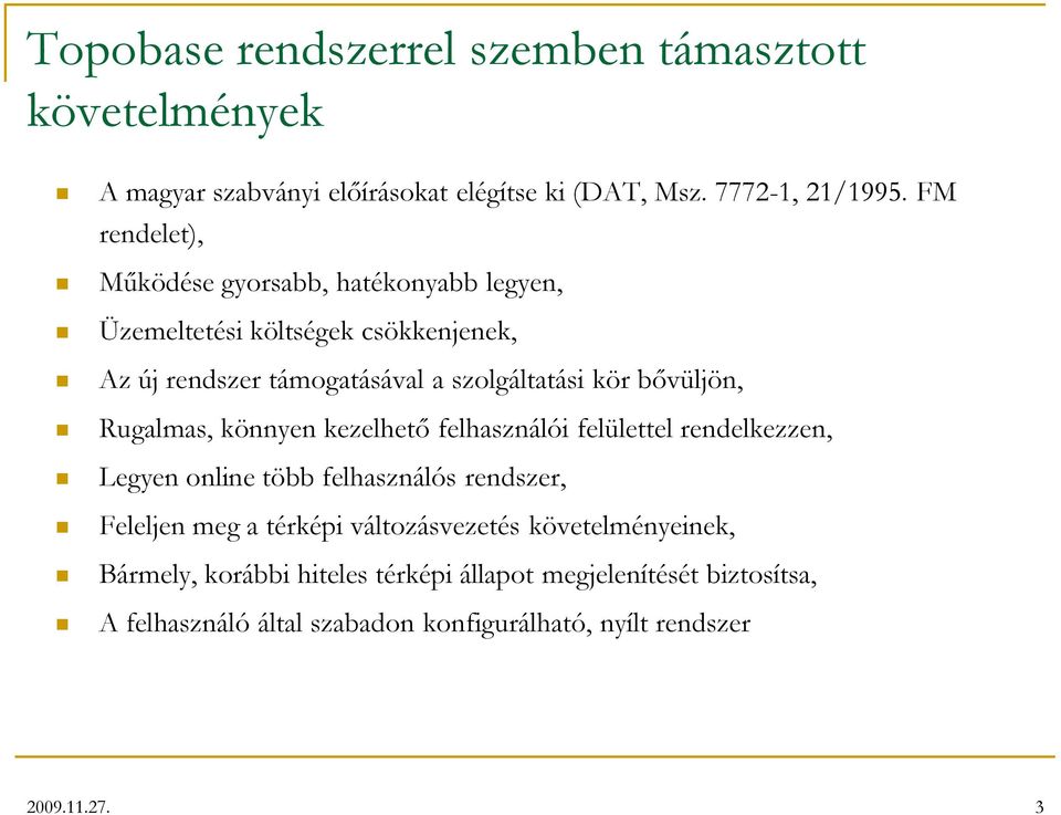 bővüljön, Rugalmas, könnyen kezelhető felhasználói felülettel rendelkezzen, Legyen online több felhasználós rendszer, Feleljen meg a térképi