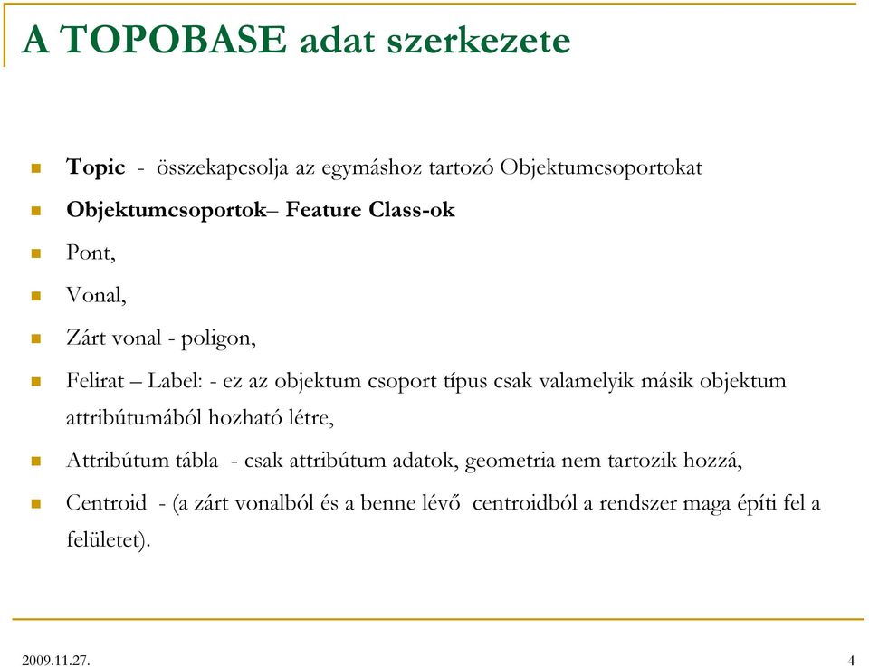 valamelyik másik objektum attribútumából hozható létre, Attribútum tábla - csak attribútum adatok, geometria nem