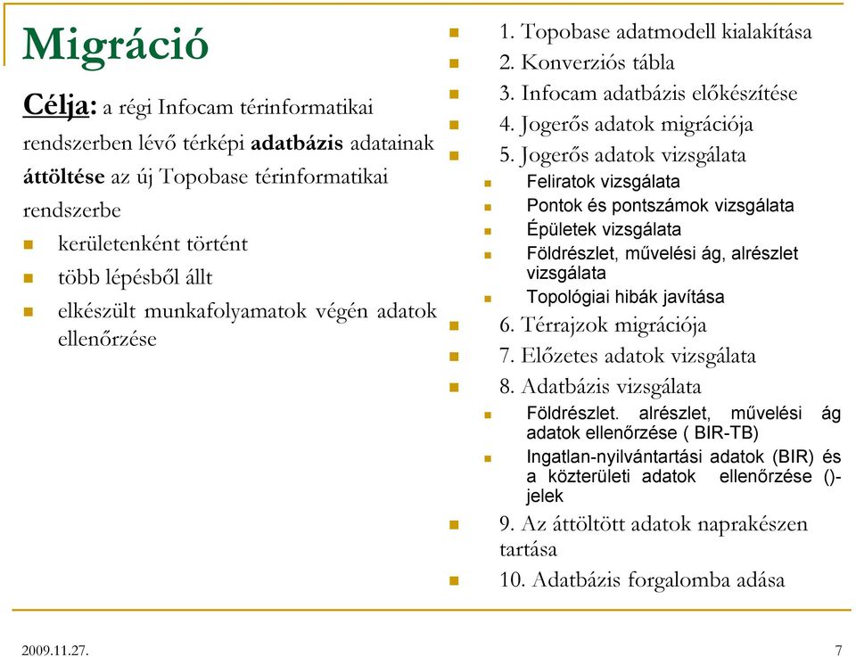 Jogerős adatok vizsgálata Feliratok vizsgálata Pontok és pontszámok vizsgálata Épületek vizsgálata Földrészlet, művelési ág, alrészlet vizsgálata Topológiai hibák javítása 6. Térrajzok migrációja 7.