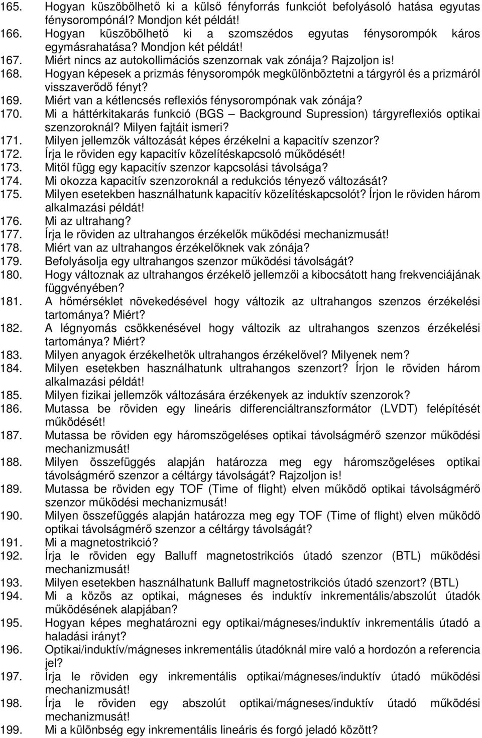 Hogyan képesek a prizmás fénysorompók megkülönböztetni a tárgyról és a prizmáról visszaverődő fényt? 169. Miért van a kétlencsés reflexiós fénysorompónak vak zónája? 170.