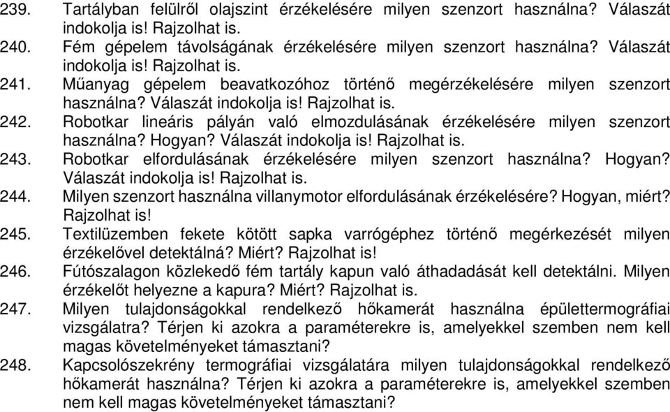 Válaszát 243. Robotkar elfordulásának érzékelésére milyen szenzort használna? Hogyan? Válaszát 244. Milyen szenzort használna villanymotor elfordulásának érzékelésére? Hogyan, miért? Rajzolhat is!