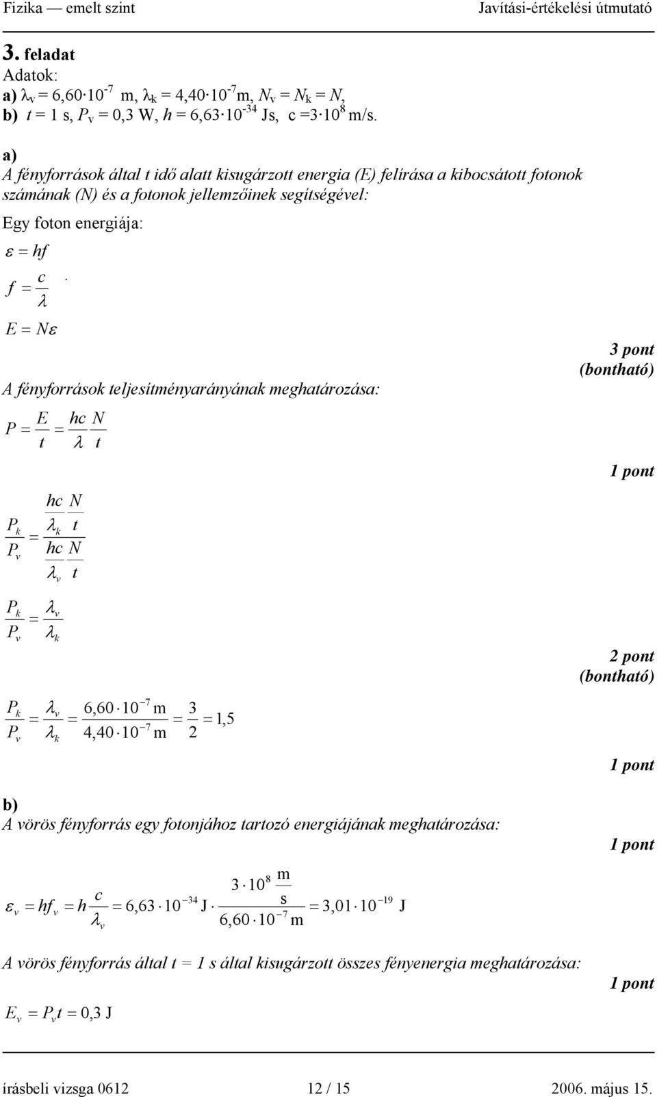 f λ E Nε A fényforrások teljesítményarányának meghatározása: P Pk P E t hc λ hc N λk t hc N λ t N t pont (bontható) P k P P k P λ λ k λ 6,60 0 4,40 0 7 7 λk m m,5 pont