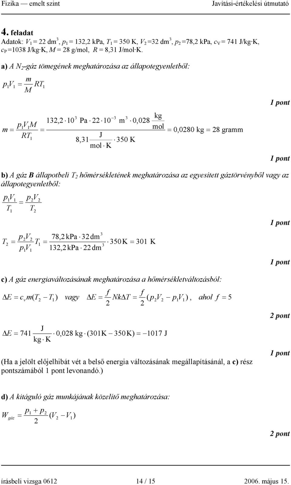 egyesített gáztörényből agy az állapotegyenletből: pv T pv T pv 78, kpa dm T T 50K p V, kpa dm 0 K c) A gáz energiaáltozásának meghatározása a hőmérsékletáltozásból: f f ΔE c m( T T ) agy ΔE NkΔT