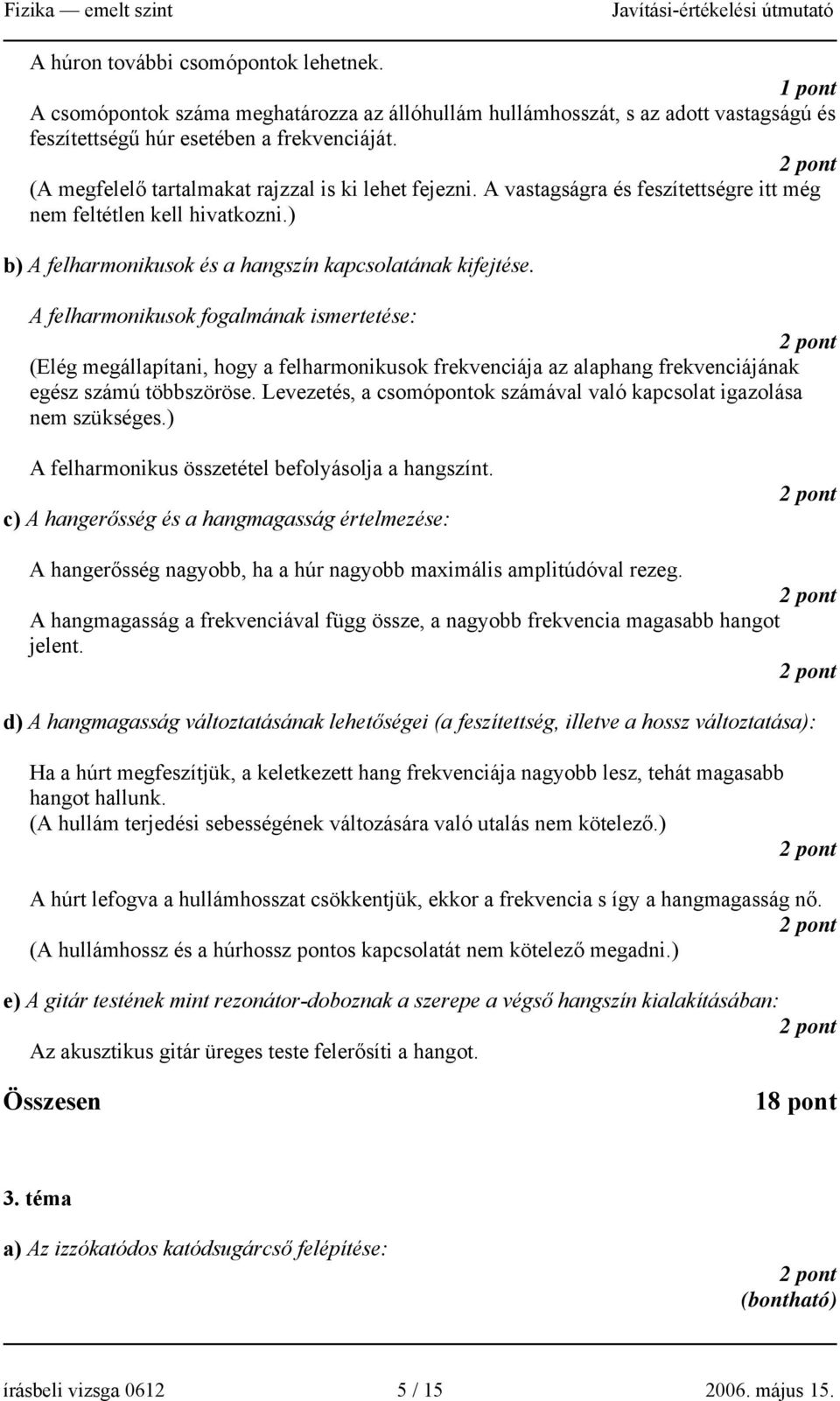 A felharmonikusok fogalmának ismertetése: pont (Elég megállapítani, hogy a felharmonikusok frekenciája az alaphang frekenciájának egész számú többszöröse.