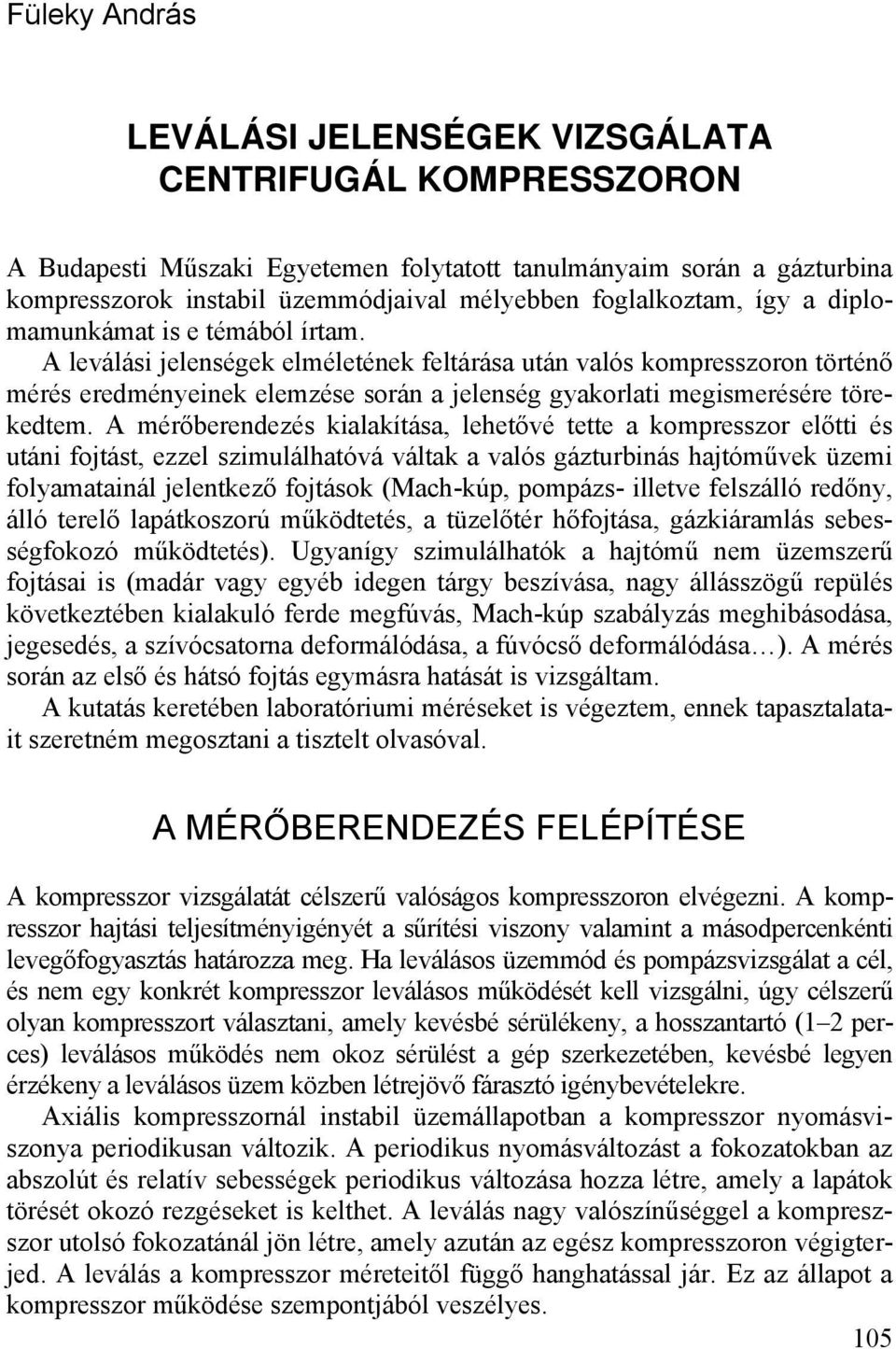 A leválási jelenségek elméletének feltárása után valós komresszoron történő mérés eredményeinek elemzése során a jelenség gyakorlati megismerésére törekedtem.