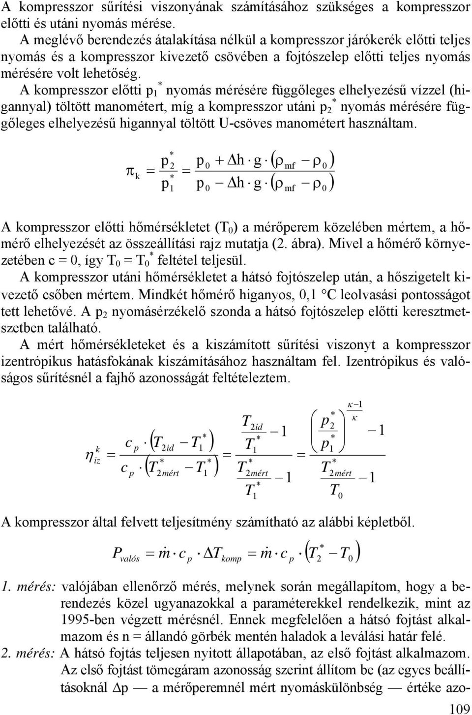 A komresszor előtti 1 nyomás mérésére függőleges elhelyezésű vízzel (higannyal) töltött manométert, míg a komresszor utáni 2 nyomás mérésére függőleges elhelyezésű higannyal töltött U-csöves