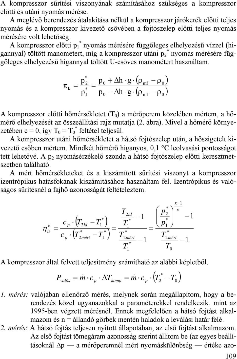 A komresszor előtti 1 nyomás mérésére függőleges elhelyezésű vízzel (higannyal) töltött manométert, míg a komresszor utáni 2 nyomás mérésére függőleges elhelyezésű higannyal töltött U-csöves