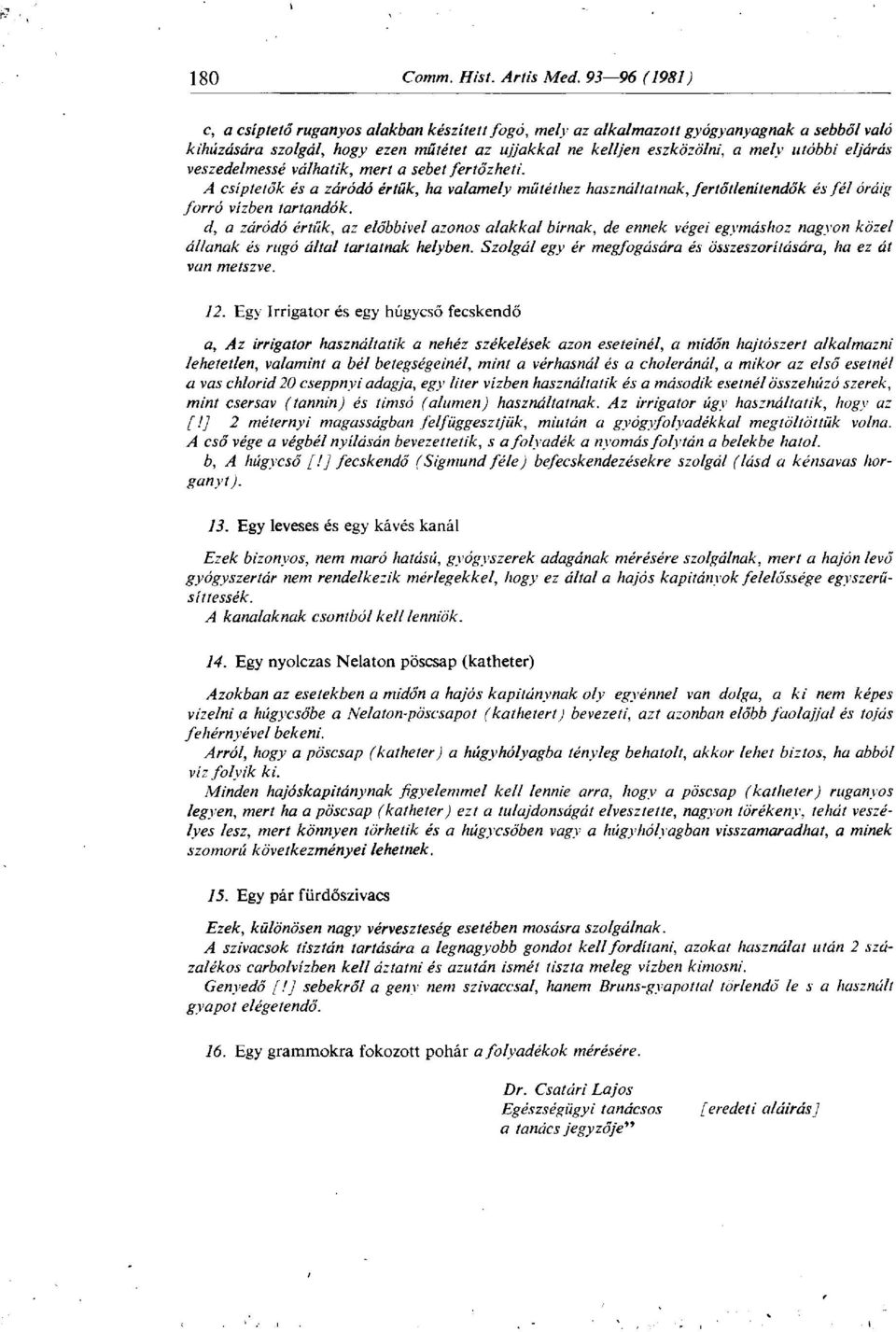 d, a záródó értük, az előbbivel azonos alakkal bírnak, de ennek végei egymáshoz nagyon közel állanak és rugó által tartatnak helyben.