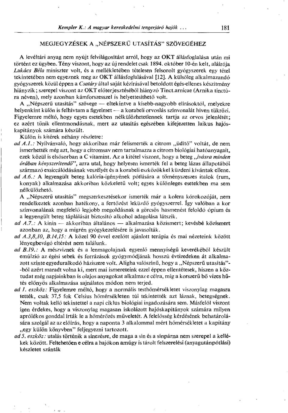 A külsőleg alkalmazandó gyógyszerek közül éppen a Csatáry által saját kézírásával betoldott égés-ellenes készítmény hiányzik; szerepel viszont az OKT előterjesztéséből hiányzó Tinct.