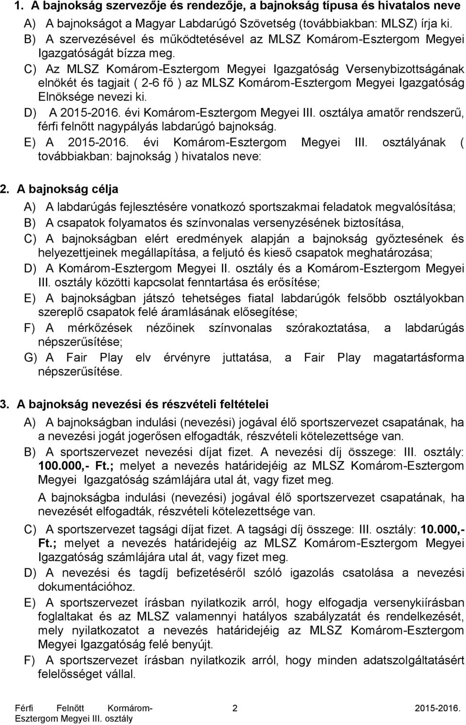 C) Az MLSZ Komárom-Esztergom Megyei Igazgatóság Versenybizottságának elnökét és tagjait ( 2-6 fő ) az MLSZ Komárom-Esztergom Megyei Igazgatóság Elnöksége nevezi ki. D) A 2015-2016.