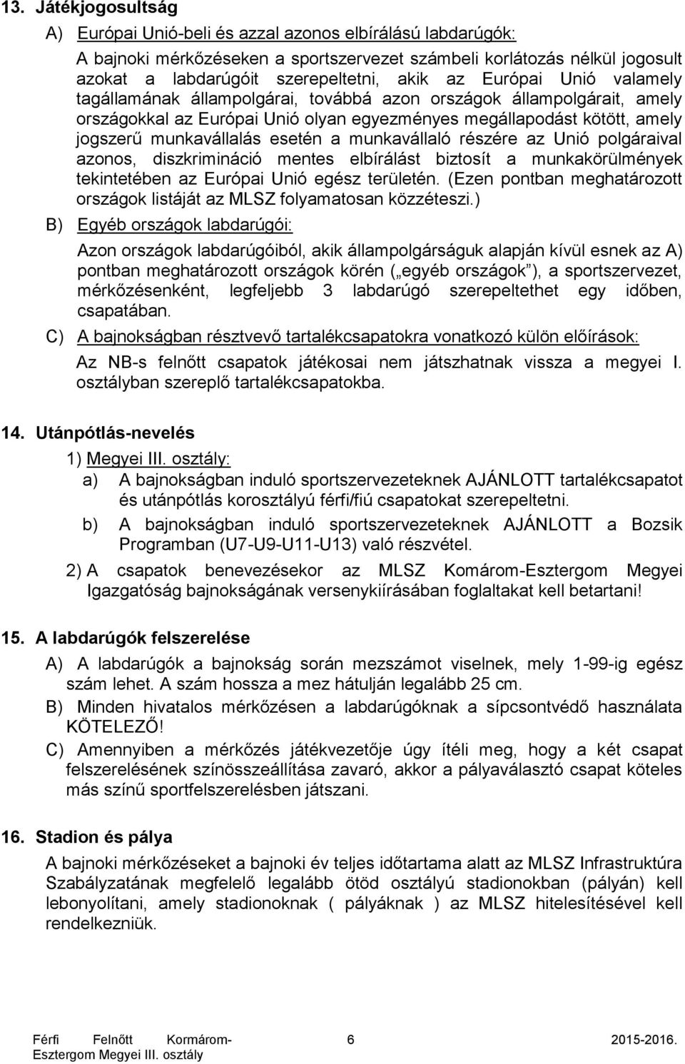 esetén a munkavállaló részére az Unió polgáraival azonos, diszkrimináció mentes elbírálást biztosít a munkakörülmények tekintetében az Európai Unió egész területén.