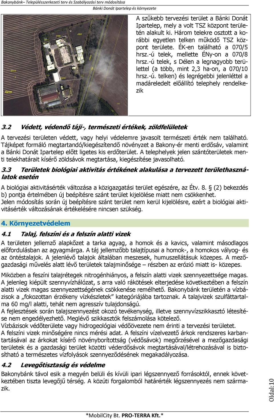 2 Védett, védendő táji-, természeti értékek, zöldfelületek A tervezési területen védett, vagy helyi védelemre javasolt természeti érték nem található.