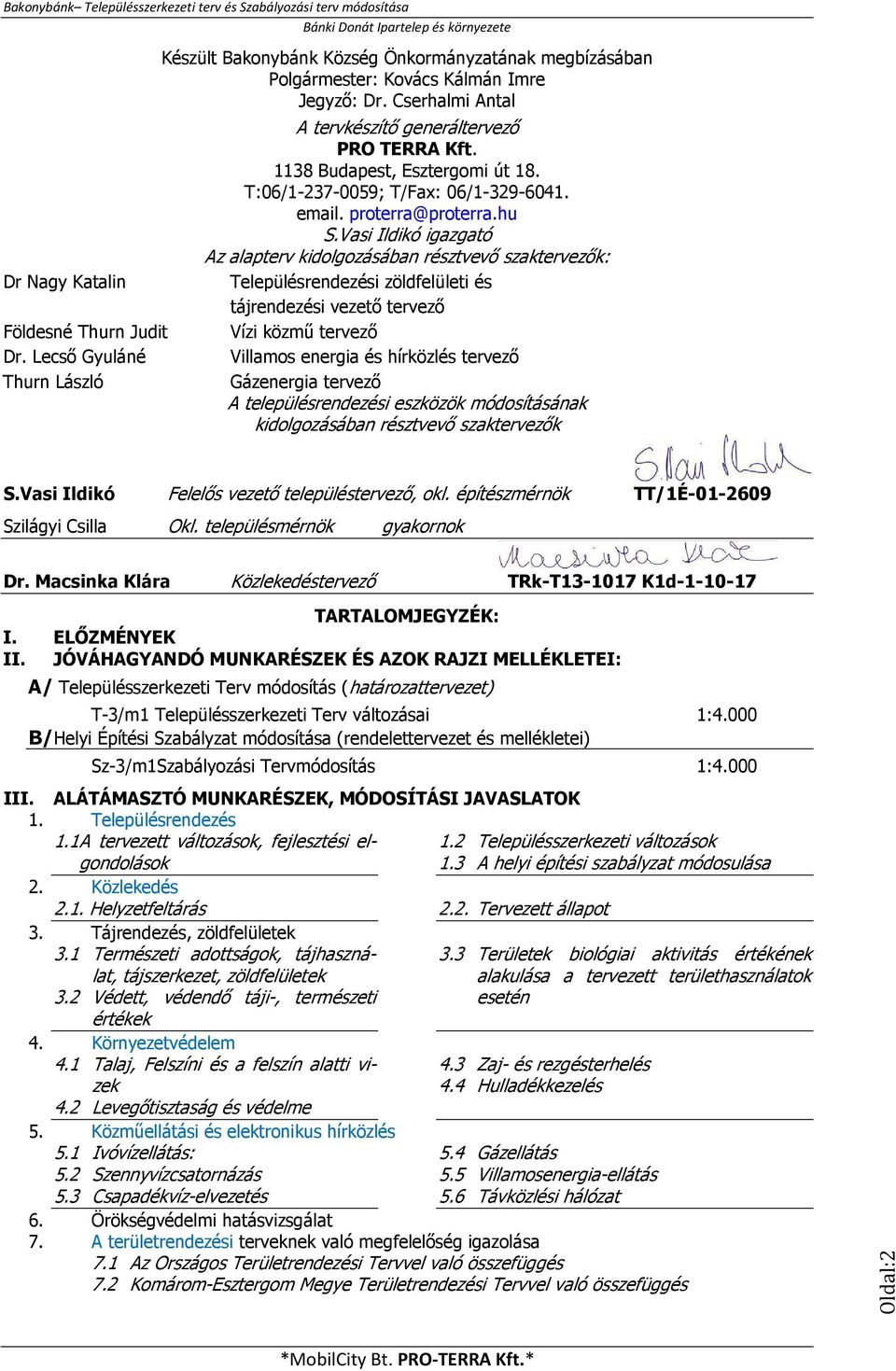 Vasi Ildikó igazgató Az alapterv kidolgozásában résztvevő szaktervezők: Településrendezési zöldfelületi és tájrendezési vezető tervező Vízi közmű tervező Villamos energia és hírközlés tervező