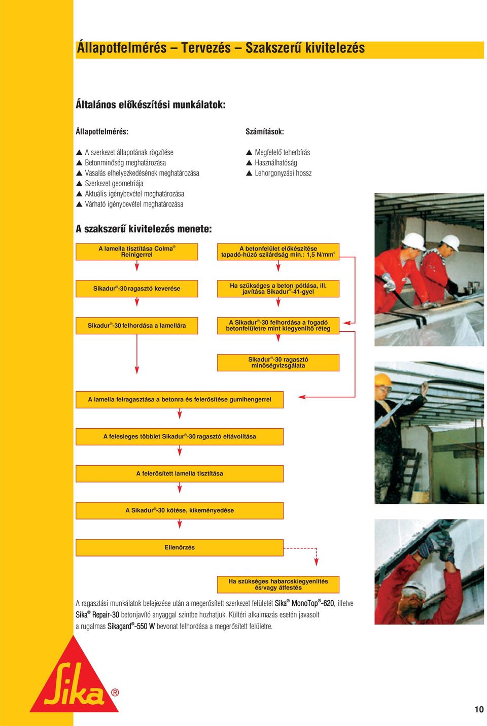 lamella tisztítása Colma Reinigerrel A betonfelület elôkészítése tapadó-húzó szilárdság min.: 1,5 N/mm 2 Sikadur -30 ragasztó keverése Ha szükséges a beton pótlása, ill.