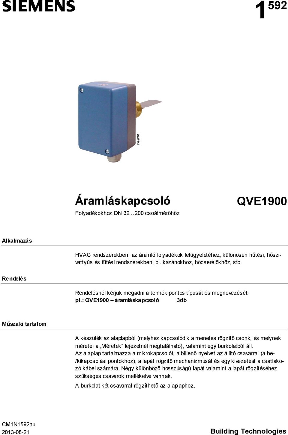 kapcsolódik a menetes rögzítő csonk, és melynek méretei a Méretek fejezetnél megtalálható), valamint egy burkolatból áll Az alaplap tartalmazza a mikrokapcsolót, a billenő nyelvet az állító csavarral