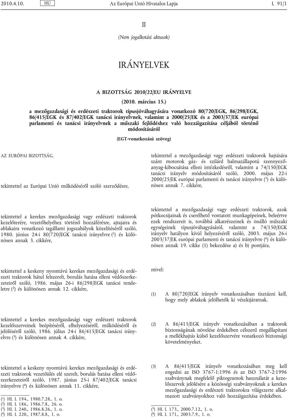 tanácsi irányelvnek a műszaki fejlődéshez való hozzáigazítása céljából történő módosításáról (EGT-vonatkozású szöveg) AZ EURÓPAI BIZOTTSÁG, tekintettel az Európai Unió működéséről szóló szerződésre,