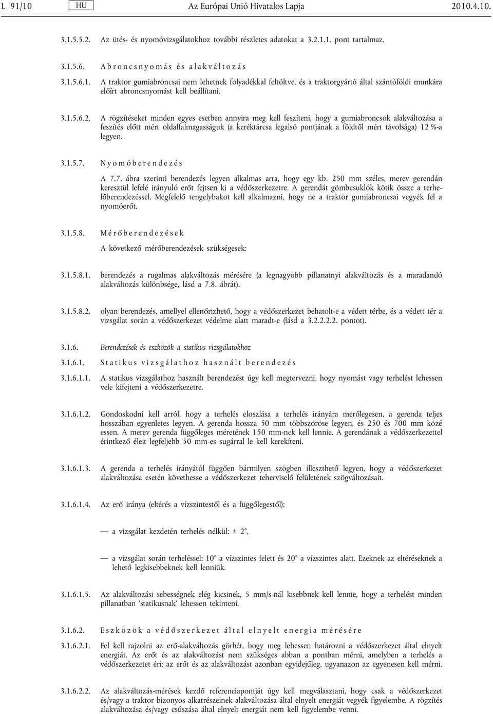 5.6.1. A traktor gumiabroncsai nem lehetnek folyadékkal feltöltve, és a traktorgyártó által szántóföldi munkára előírt abroncsnyomást kell beállítani. 3.1.5.6.2.