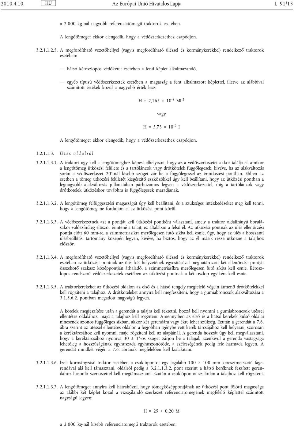 védőszerkezetek esetében a magasság a fent alkalmazott képlettel, illetve az alábbival számított értékek közül a nagyobb érték lesz: H = 2,165 10-8 ML 2 vagy H = 5,73 10-2 I A lengőtömeget ekkor