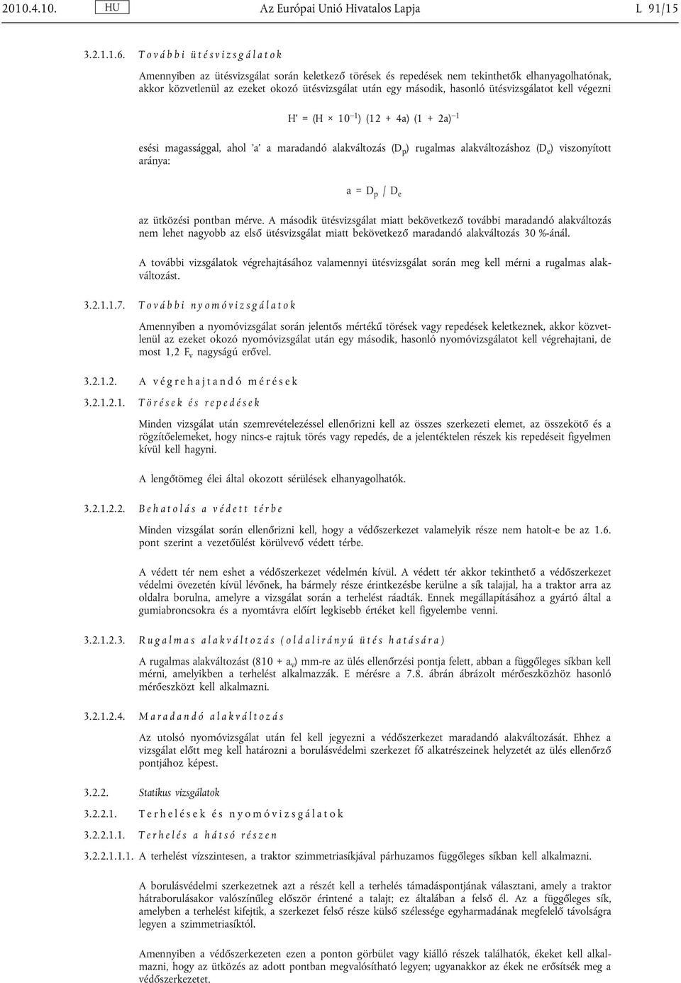 egy második, hasonló ütésvizsgálatot kell végezni H = (H 10 1 ) (12 + 4a) (1 + 2a) 1 esési magassággal, ahol a a maradandó alakváltozás (D p ) rugalmas alakváltozáshoz (D e ) viszonyított aránya: a =