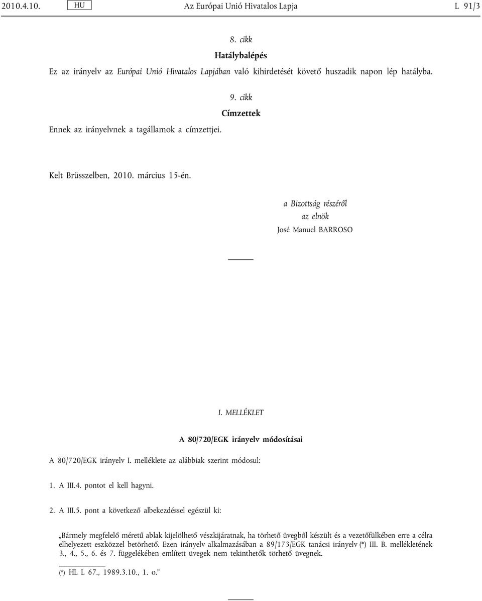 MELLÉKLET A 80/720/EGK irányelv módosításai A 80/720/EGK irányelv I. melléklete az alábbiak szerint módosul: 1. A III.4. pontot el kell hagyni. 2. A III.5.