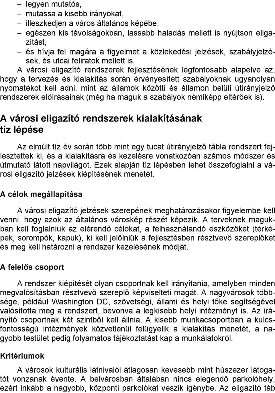 A városi eligazító rendszerek fejlesztésének legfontosabb alapelve az, hogy a tervezés és kialakítás során érvényesített szabályoknak ugyanolyan nyomatékot kell adni, mint az államok közötti és