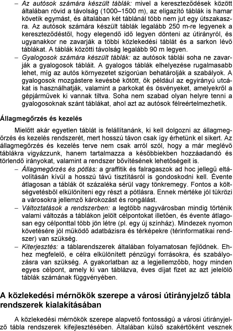 Az autósok számára készült táblák legalább 250 m-re legyenek a kereszteződéstől, hogy elegendő idő legyen dönteni az útirányról, és ugyanakkor ne zavarják a többi közlekedési táblát és a sarkon lévő