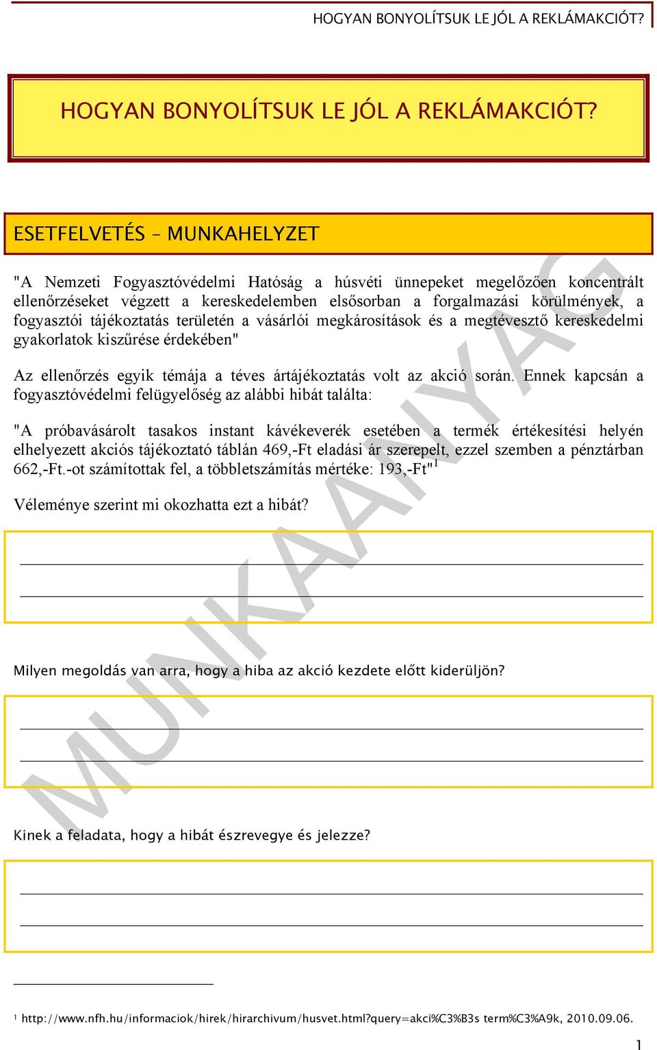 tájékoztatás területén a vásárlói megkárosítások és a megtévesztő kereskedelmi gyakorlatok kiszűrése érdekében" Az ellenőrzés egyik témája a téves ártájékoztatás volt az akció során.