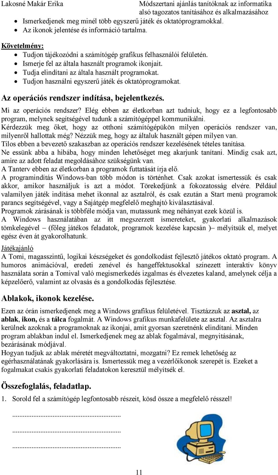 Mi az operációs rendszer? Elég ebben az életkorban azt tudniuk, hogy ez a legfontosabb program, melynek segítségével tudunk a számítógéppel kommunikálni.