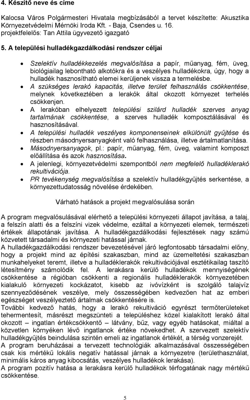 A települési hulladékgazdálkodási rendszer céljai Szelektív hulladékkezelés megvalósítása a papír, műanyag, fém, üveg, biológiailag lebontható alkotókra és a veszélyes hulladékokra, úgy, hogy a