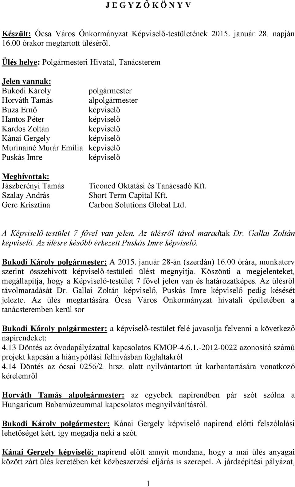 képviselő Murinainé Murár Emília képviselő Puskás Imre képviselő Meghívottak: Jászberényi Tamás Szalay András Gere Krisztina Ticoned Oktatási és Tanácsadó Kft. Short Term Capital Kft.