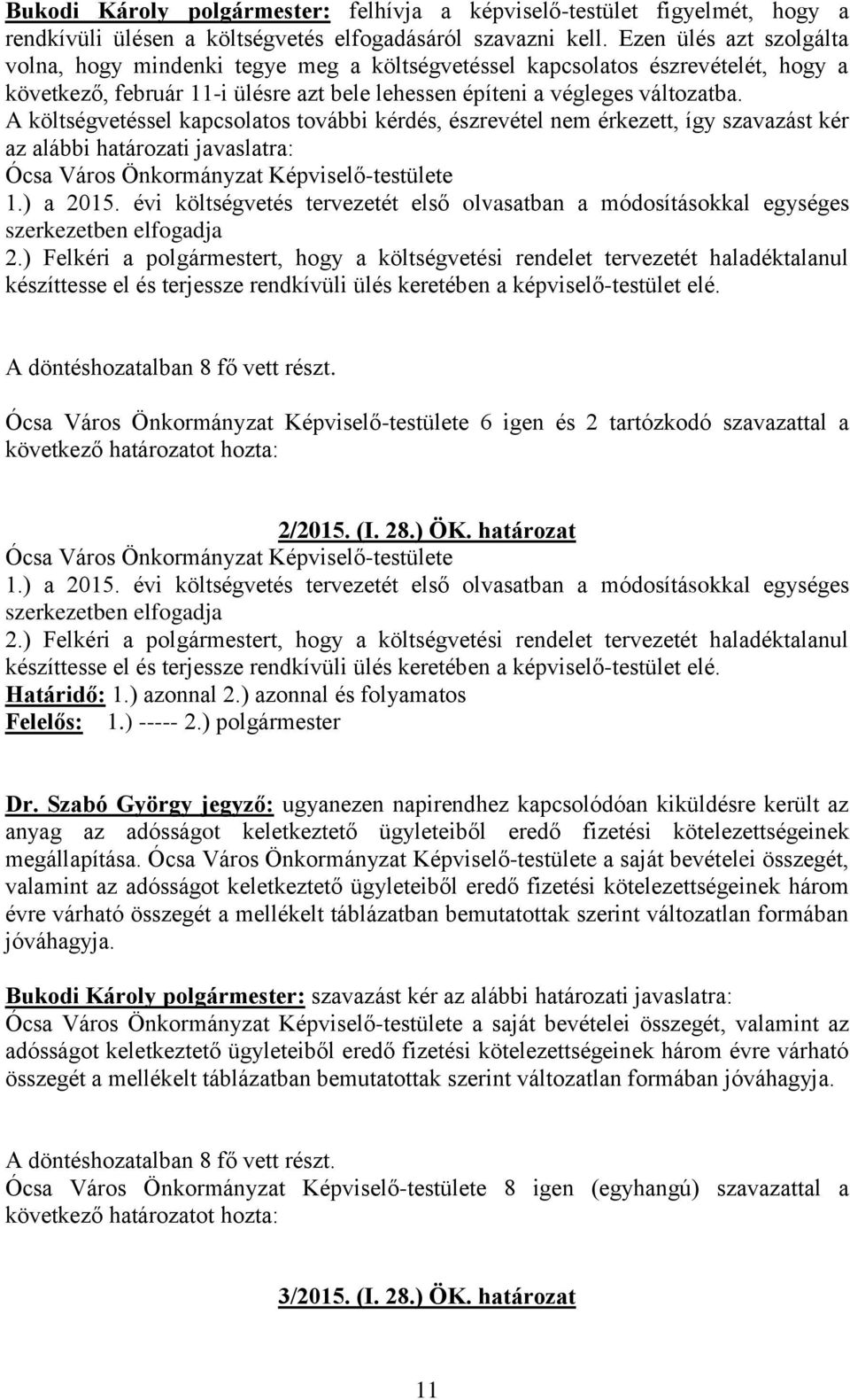 A költségvetéssel kapcsolatos további kérdés, észrevétel nem érkezett, így szavazást kér az alábbi határozati javaslatra: Ócsa Város Önkormányzat Képviselő-testülete 1.) a 2015.